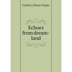 

Книга Echoes from dream-land