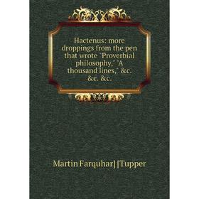 

Книга Hactenus: more droppings from the pen that wrote Proverbial philosophy, A thousand lines, &c. &c. &c.