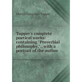 

Книга Tupper's complete poetical works: containing Proverbial philosophy,., with a portrait of the author