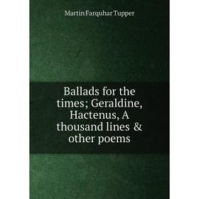 

Книга Ballads for the times; Geraldine, Hactenus, A thousand lines & other poems