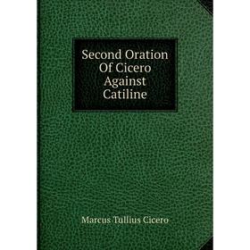 

Книга Second Oration Of Cicero Against Catiline