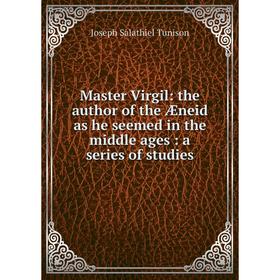 

Книга Master Virgil: the author of the Æneid as he seemed in the middle ages: a series of studies