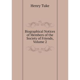 

Книга Biographical Notices of Members of the Society of Friends, Volume 2