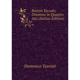 

Книга Ramon Escudo: Dramma in Quattro Atti (Italian Edition)