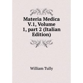

Книга Materia Medica V1, Volume 1, part 2