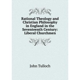 

Книга Rational Theology and Christian Philosophy in England in the Seventeenth Century: Liberal Churchmen