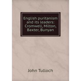 

Книга English puritanism and its leaders: Cromwell, Milton, Baxter, Bunyan