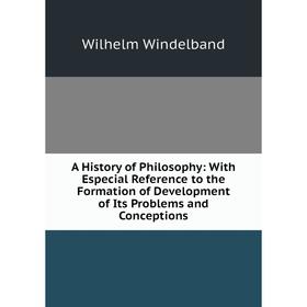 

Книга A History of Philosophy: With Especial Reference to the Formation of Development of Its Problems and Conceptions