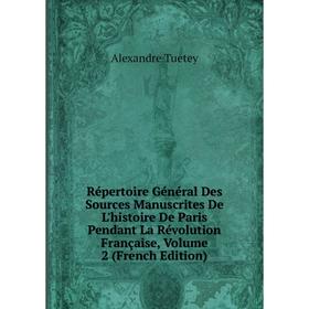 

Книга Répertoire Général Des Sources Manuscrites De L'histoire De Paris Pendant La Révolution Française, Volume 2 (French Edition)