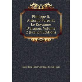 

Книга Philippe Ii, Antonio Perez Et Le Royaume D'aragon, Volume 2 (French Edition)