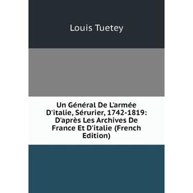 

Книга Un Général De L'armée D'italie, Sérurier, 1742-1819: D'après Les Archives De France Et D'italie (French Edition)