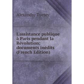 

Книга L'assistance publique à Paris pendant la Révolution; documents inédits