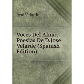 

Книга Voces Del Alma; Poesias De D.Jose Velarde (Spanish Edition)