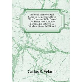 

Книга Informe Tecnico Legal Sobre La Remensura De La Mina carmen Ó la Batea Del Señor Juan Antonio Gordillo En El Cerro De Vinchos (Spanish Edition)