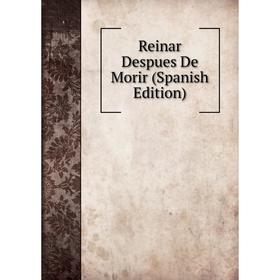 

Книга Reinar Despues De Morir (Spanish Edition)