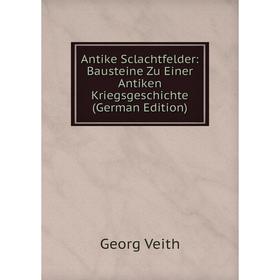 

Книга Antike Sclachtfelder: Bausteine Zu Einer Antiken Kriegsgeschichte (German Edition)
