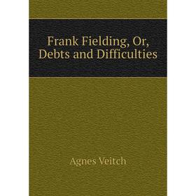 

Книга Frank Fielding, Or, Debts and Difficulties