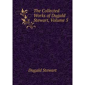 

Книга The Collected Works of Dugald Stewart, Volume 5