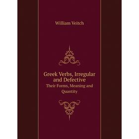 

Книга Greek Verbs, Irregular and DefectiveTheir Forms, Meaning and Quantity