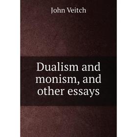 

Книга Dualism and monism, and other essays