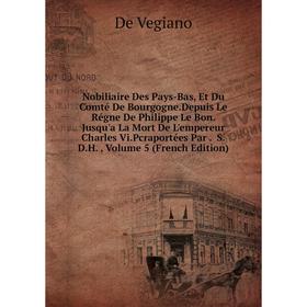 

Книга Nobiliaire Des Pays-Bas, Et Du Comté De BourgogneDepuis Le Régne De Philippe Le Bon Jusqu'a La Mort De L'empereur Charles ViPcraportées Par SDH