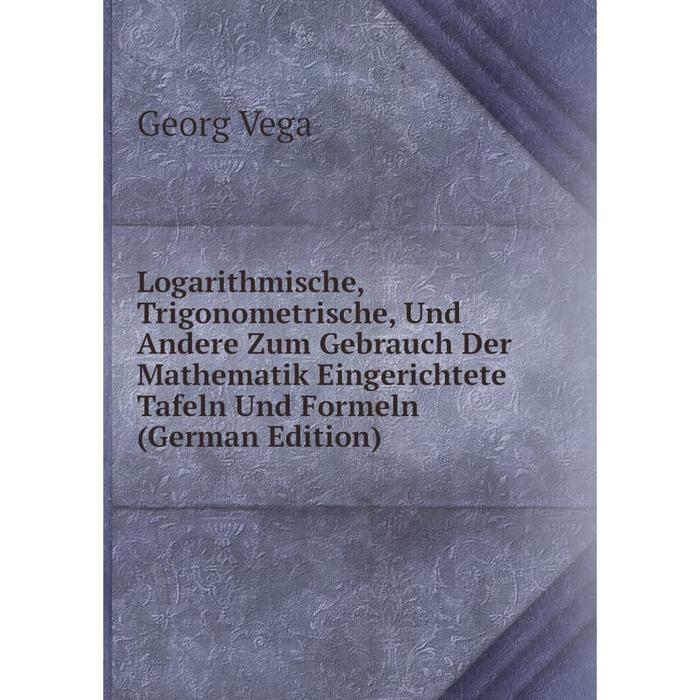 фото Книга logarithmische, trigonometrische, und andere zum gebrauch der mathematik eingerichtete tafeln und formeln nobel press