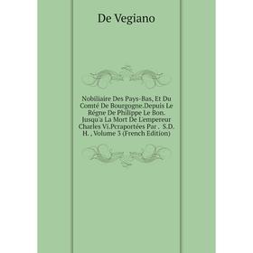 

Книга Nobiliaire Des Pays-Bas, Et Du Comté De BourgogneDepuis Le Régne De Philippe Le Bon Jusqu'a La Mort De L'empereur Charles ViPcraportées Par SDH