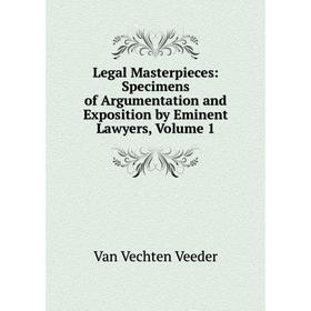 

Книга Legal Masterpieces: Specimens of Argumentation and Exposition by Eminent Lawyers, Volume 1
