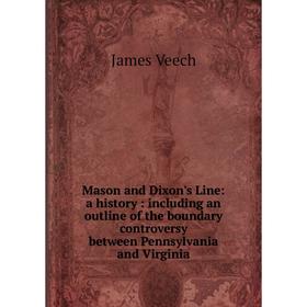 

Книга Mason and Dixon's Line: a history: Including an outline of the boundary controversy between Pennsylvania and Virginia