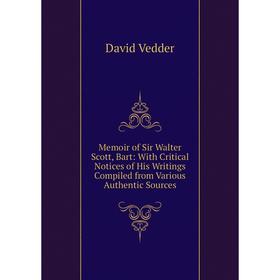 

Книга Memoir of Sir Walter Scott, Bar t: With Critical Notices of His Writings Compiled from Various authentic sources