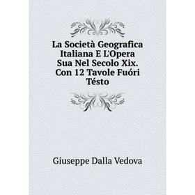 

Книга La Società Geografica Italiana E L'Opera Sua Nel Secolo Xix. Con 12 Tavole Fuóri Tésto