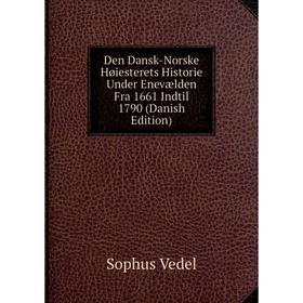 

Книга Den Dansk-Norske Høiesterets Historie Under Enevælden Fra 1661 Indtil 1790 (Danish Edition)