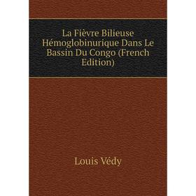 

Книга La Fièvre Bilieuse Hémoglobinurique Dans Le Bassin Du Congo