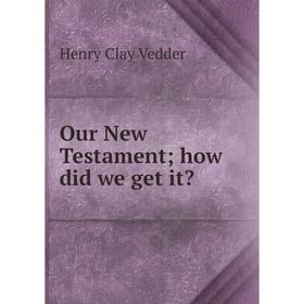 

Книга Our New Testament; how did we get it