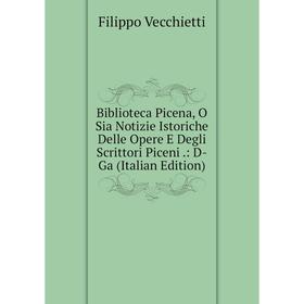 

Книга Biblioteca Picena, O Sia Notizie Istoriche Delle Opere E Degli Scrittori Piceni.: D-Ga (Italian Edition)