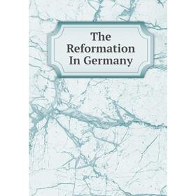 

Книга The Reformation In Germany