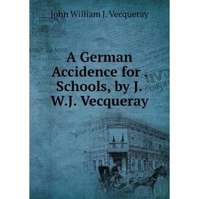 

Книга A German Accidence for. Schools, by J.W.J. Vecqueray