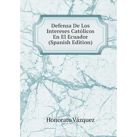 

Книга Defensa De Los Intereses Católicos En El Ecuador (Spanish Edition)