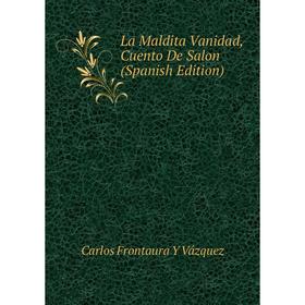 

Книга La Maldita Vanidad, Cuento De Salon