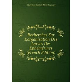 

Книга Recherches Sur L'organisation Des Larves Des Éphémérines (French Edition)
