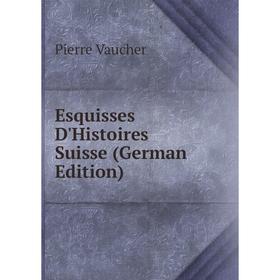 

Книга Esquisses D'Histoires Suisse (German Edition)