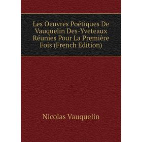 

Книга Les Oeuvres Poétiques De Vauquelin Des-Yveteaux Réunies Pour La Première Fois