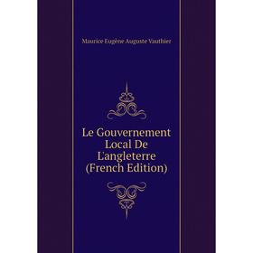 

Книга Le Gouvernement Local De L'angleterre
