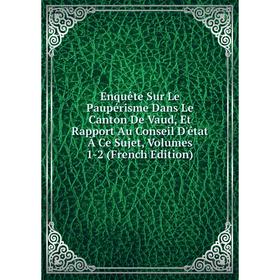 

Книга Enquête Sur Le Paupérisme Dans Le Canton De Vaud, Et Rapport Au Conseil D'état À Ce Sujet, Volumes 1-2 (French Edition)