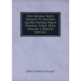 

Книга Den Danske Haers Historie Til Nutiden Og Den Norske Haers Historie, Indtil 1814, Volume 1 (Danish Edition)