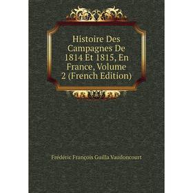 

Книга Histoire Des Campagnes De 1814 Et 1815, En France, Volume 2 (French Edition)