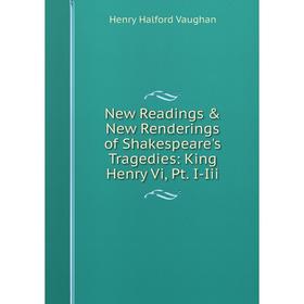 

Книга New Readings & New Renderings of Shakespeare's Tragedies: King Henry Vi, Pt I-Iii