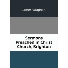 

Книга Sermons Preached in Christ Church, Brighton