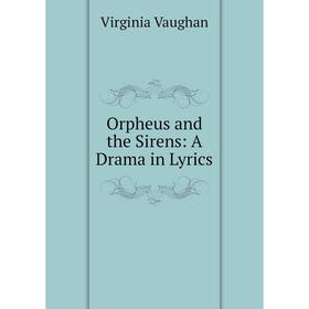 

Книга Orpheus and the Sirens: A Drama in Lyrics