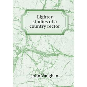 

Книга Lighter studies of a country rector